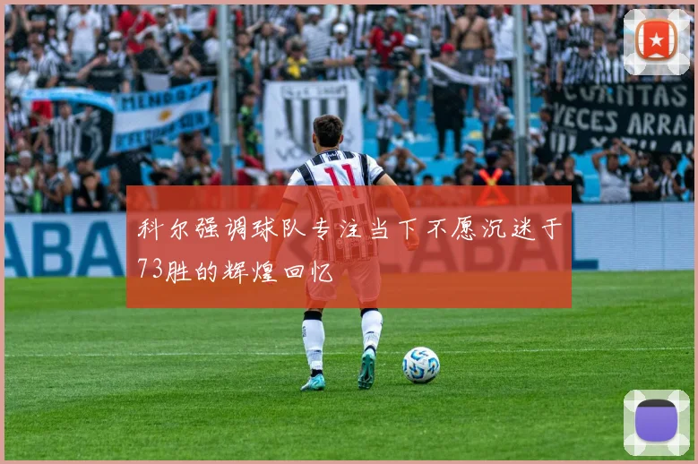 科尔强调球队专注当下不愿沉迷于73胜的辉煌回忆