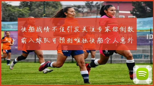 快船战绩不佳引发关注专家称倒数前八球队可预测唯独快船令人意外