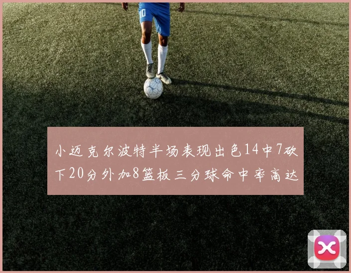 小迈克尔波特半场表现出色14中7砍下20分外加8篮板三分球命中率高达50
